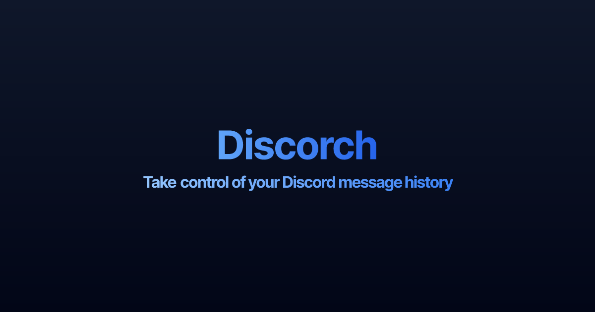 Discorch - Take control of your Discord message history