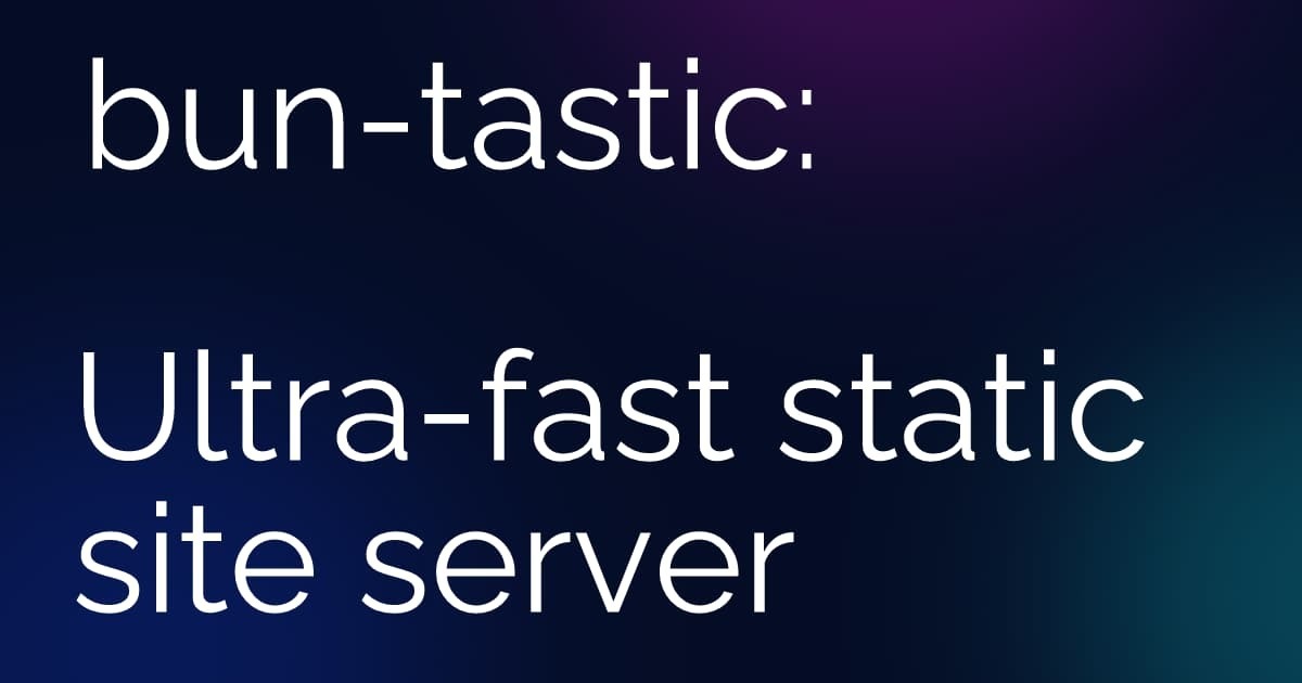 Introducing Buntastic: An Ultra-fast Static Site Server